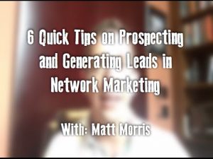 6 Quick Tips on Prospecting and Generating Leads in Network Marketing