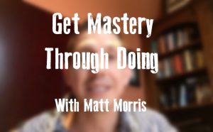 Get Mastery Through Doing