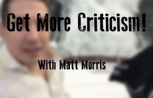 Get More Criticism!