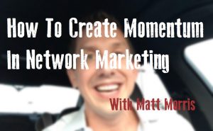 How To Create Momentum In Network Marketing