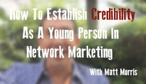 How To Establish Credibility As A Young Person In Network Marketing