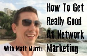 How To Get Really Good At Network Marketing