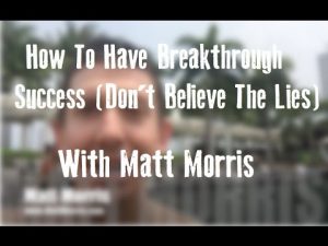 How To Have Breakthrough Success (Don't Believe The Lies)