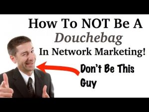 How To Not Be A Douche-bag In Network marketing