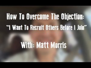 How To Overcome The Objection: I Want To Recruit Others Before I Join