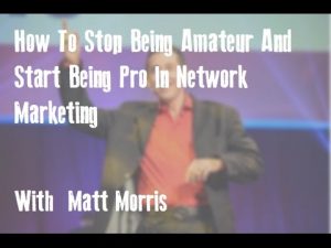 How To Stop Being Amateur And Start Being A Pro In Network Marketing