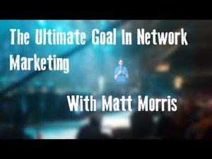 The Ultimate Goal In Network Marketing