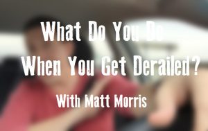 What Do You Do When You Get Derailed?