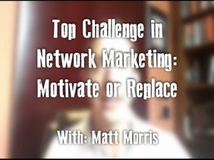 Top Challenge in Network Marketing: Motivate or Replace