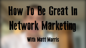 How To Be Great In Network Marketing