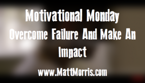 Overcome Failure And Make An Impact