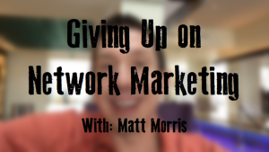 Giving Up On Network Marketing