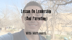 Lesson On Leadership (And Parenting)
