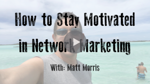 How to Stay Motivated in Network Marketing!