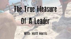 The True Measure Of A Leader