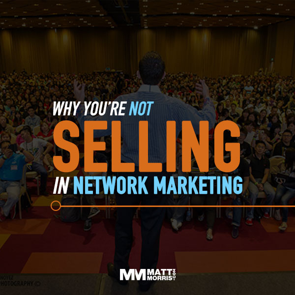 Why You're Not Selling in Network Marketing