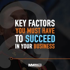 2 Key Factors You Must Have to Succeed in Business