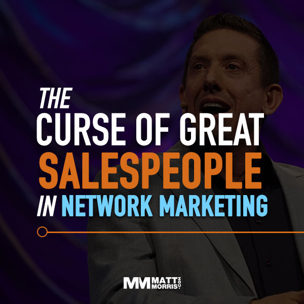 The Curse of Great Salespeople in Network Marketing