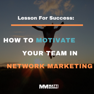 Lessons For Success: How To Motivate Your Team In Network Marketing