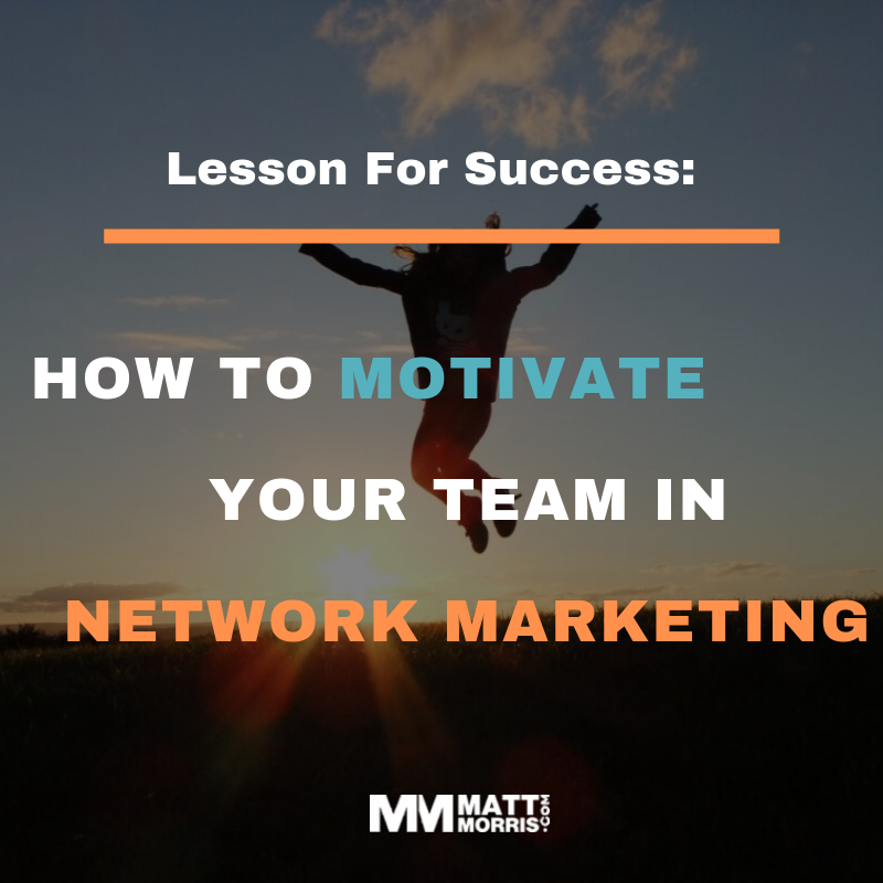 Lesson For Success: How To Motivate Your Team In Network Marketing