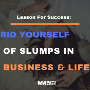 How To Get Out Of A Slump in Business & Life