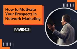 How to Motivate Your Prospects in MLM