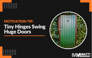 Motivation Tip: Small hinges swing big doors