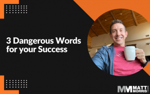 Three Dangerous Words for your Success